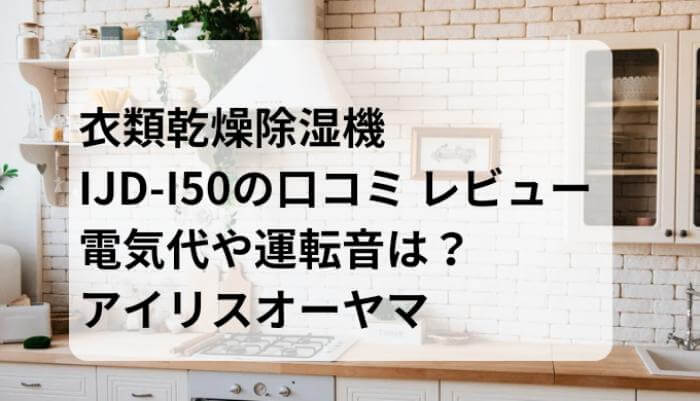 IJD-I50の口コミ レビュー 電気代や運転音は？衣類乾燥除湿器